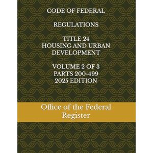 the Federal Register, Office of CODE OF FEDERAL REGULATIONS TITLE 24 HOUSING AND URBAN DEVELOPMENT VOLUME 2 OF 3 PARTS 200-499 2025 EDITION the Federal Register, Office of CODE OF FEDERAL REGULATIONS TITLE 24 HOUSING AND URBAN DEVELOPMENT VOLUME 2 OF 3 PARTS 200-499 2025 EDITION