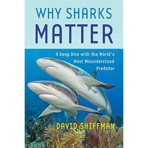 Shiffman Why Sharks Matter: A Deep Dive with the World's Most Misunderstood Predator Shiffman Why Sharks Matter: A Deep Dive with the World's Most Misunderstood Predator