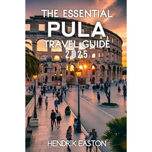 Easton, Hendrik The Essential Pula Travel Guide 2025 Easton, Hendrik The Essential Pula Travel Guide 2025