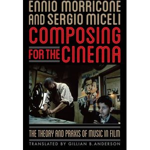 Morricone, Ennio Composing for the Cinema: The Theory and Praxis of Music in Film Morricone, Ennio Composing for the Cinema: The Theory and Praxis of Music in Film