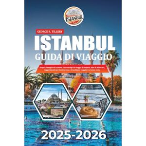 TILLERY, GEORGE R. ISTANBUL GUIDA DI VIAGGIO 2025-2026: Scopri il meglio di Istanbul con consigli di viaggio di esperti, idee di itinerari, suggerimenti per la sicurezza e trucchi per viaggiare a basso costo TILLERY, GEORGE R. ISTANBUL GUIDA DI VIAGGIO 2025-2026: Scopri il meglio di Istanbul con consigli di viaggio di esperti, idee di itinerari, suggerimenti per la sicurezza e trucchi per viaggiare a basso costo
