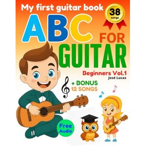 Lucas, Mr. José ABC for Guitar Beginners Vol.1: 38 Easy Guitar Sheet Music for Kids: Step-by-step, Play Along Audio on Spotify, Simple Chords for Parents, and Earn a Diploma! Lucas, Mr. José ABC for Guitar Beginners Vol.1: 38 Easy Guitar Sheet Music for Kids: Step-by-step, Play Along Audio on Spotify, Simple Chords for Parents, and Earn a Diploma!