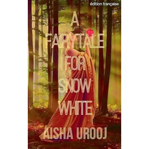 Urooj, Aisha A Fairytale for Snow White: édition française: 6 (Contes de Fées) Urooj, Aisha A Fairytale for Snow White: édition française: 6 (Contes de Fées)