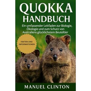 CLINTON, MANUEL QUIOKKA HANDBUCH: Ein umfassender Leitfaden zur Biologie, Ökologie und zum Schutz von Australiens glücklichstem Beuteltier CLINTON, MANUEL QUIOKKA HANDBUCH: Ein umfassender Leitfaden zur Biologie, Ökologie und zum Schutz von Australiens glücklichstem Beuteltier
