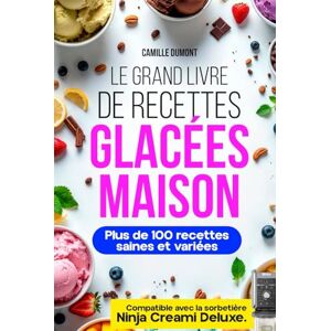 Dumont, Camille Le Grand Livre de Recettes Glacées Maison: Plus de 100 recettes saines et variées glaces, sorbets, yaourts glacés, milkshakes et desserts protéinés. (Recettes Énergétiques & Saines pour Sportifs) Dumont, Camille Le Grand Livre de Recettes Glacées Maison: Plus de 100 recettes saines et variées glaces, sorbets, yaourts glacés, milkshakes et desserts protéinés. (Recettes Énergétiques & Saines pour Sportifs)