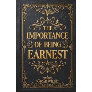 Wilde, Oscar The Importance of Being Earnest: A Trivial Comedy for Serious People by Oscar Wilde (Special Edition with Added Context and Features) Wilde, Oscar The Importance of Being Earnest: A Trivial Comedy for Serious People by Oscar Wilde (Special Edition with Added Context and Features)
