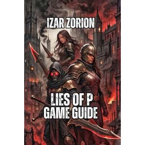 Zorion, Izar Lies of P Game Guide: Navigate Krat, Decode Your Choices, and Unlock Every Secrets Zorion, Izar Lies of P Game Guide: Navigate Krat, Decode Your Choices, and Unlock Every Secrets
