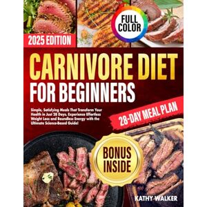 Walker, Kathy Carnivore Diet for Beginners: Simple, Satisfying Meals That Transform Your Health in Just 28 Days. Experience Effortless Weight Loss and Boundless Energy with the Ultimate Science-Based Guide! Walker, Kathy Carnivore Diet for Beginners: Simple, Satisfying Meals That Transform Your Health in Just 28 Days. Experience Effortless Weight Loss and Boundless Energy with the Ultimate Science-Based Guide!