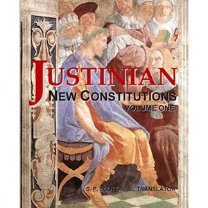 Scott Justinian New Constitutions Vol. 1: (Novellae Constitutiones): Volume 1 Scott Justinian New Constitutions Vol. 1: (Novellae Constitutiones): Volume 1