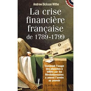 White, Andrew Dickson La crise financière française 1789-1799 (Economie): Comment l'usage des planches à billets par les révolutionnaires a amené ... White, Andrew Dickson La crise financière française 1789-1799 (Economie): Comment l'usage des planches à billets par les révolutionnaires a amené ...
