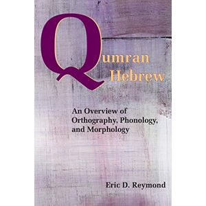 Reymond, Eric D Qumran Hebrew: An Overview of Orthography, Phonology, and Morphology (Resources for Biblical Study) Reymond, Eric D Qumran Hebrew: An Overview of Orthography, Phonology, and Morphology (Resources for Biblical Study)