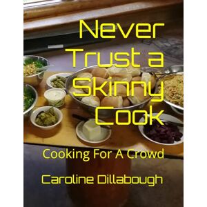 Dillabough, Caroline Never Trust a Skinny Cook: Cooking For A Crowd Dillabough, Caroline Never Trust a Skinny Cook: Cooking For A Crowd