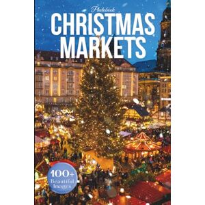 Earthley, Owen Christmas Markets Photo Book: A Visual Celebration of Holiday Magic Around the World (Holidays Coffee Table Books) Earthley, Owen Christmas Markets Photo Book: A Visual Celebration of Holiday Magic Around the World (Holidays Coffee Table Books)