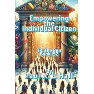 Hall, Paul A. L. Empowering the Individual Citizen: TR: The Run, Book 152 Hall, Paul A. L. Empowering the Individual Citizen: TR: The Run, Book 152