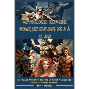 Young, MN Mythologie romaine pour les enfants de 8 à 12 ans: Un voyage amusant à travers le monde magique des dieux et déesses romains Young, MN Mythologie romaine pour les enfants de 8 à 12 ans: Un voyage amusant à travers le monde magique des dieux et déesses romains
