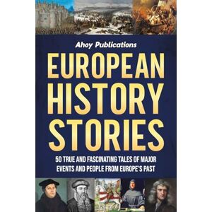 Publications, Ahoy European History Stories: 50 True and Fascinating Tales of Major Events and People from Europe’s Past (Curious Histories Collection) Publications, Ahoy European History Stories: 50 True and Fascinating Tales of Major Events and People from Europe’s Past (Curious Histories Collection)