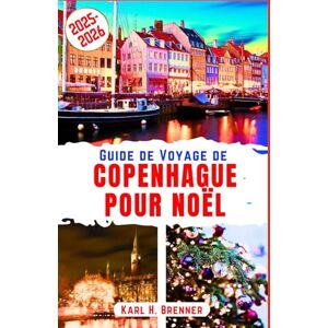 Brenner, Karl H. Guide de Voyage de Copenhague pour Noël 2025-2026: Explorez les merveilles hivernales, les marchés des jardins de Tivoli et le charme enneigé du joyau ... incontournables (FRENCH GUIDE SERIES) Brenner, Karl H. Guide de Voyage de Copenhague pour Noël 2025-2026: Explorez les merveilles hivernales, les marchés des jardins de Tivoli et le charme enneigé du joyau ... incontournables (FRENCH GUIDE SERIES)