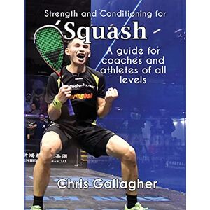 Gallagher, Mr Chris Strength and Conditioning for Squash: A guide for coaches and athletes of all levels Gallagher, Mr Chris Strength and Conditioning for Squash: A guide for coaches and athletes of all levels