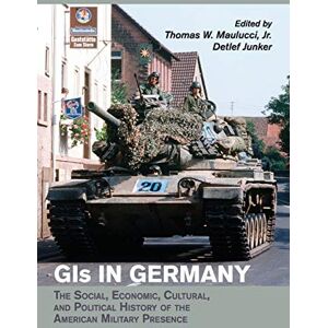 Maulucci, Thomas W. Gis in Germany: The Social, Economic, Cultural, and Political History of the American Military Presence (Publications of the German Historical Institute) Maulucci, Thomas W. Gis in Germany: The Social, Economic, Cultural, and Political History of the American Military Presence (Publications of the German Historical Institute)