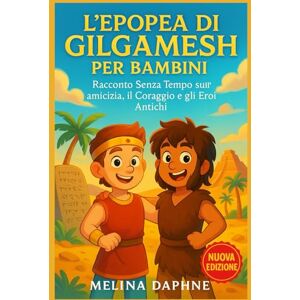 DAPHNE, MELINA L'EPOPEA DI GILGAMESH PER BAMBINI: Racconto Senza tempo Sull'amicizia, il Coraggio e gli Eroi Antichi DAPHNE, MELINA L'EPOPEA DI GILGAMESH PER BAMBINI: Racconto Senza tempo Sull'amicizia, il Coraggio e gli Eroi Antichi
