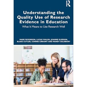 Rickinson, Mark Understanding the Quality Use of Research Evidence in Education: What It Means to Use Research Well Rickinson, Mark Understanding the Quality Use of Research Evidence in Education: What It Means to Use Research Well