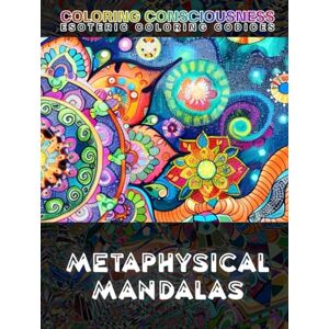 Maccari, Leofranc Metaphysical Mandalas: COLOR Portals to Higher Consciousness A Coloring Book of Esoteric Symbolism, Spiritual Awakening, Reality Transcendence, ... Illustration (Esoteric Coloring Codices) Maccari, Leofranc Metaphysical Mandalas: COLOR Portals to Higher Consciousness A Coloring Book of Esoteric Symbolism, Spiritual Awakening, Reality Transcendence, ... Illustration (Esoteric Coloring Codices)
