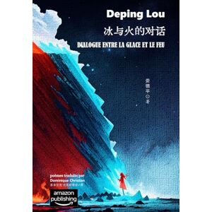 Lou, Deping Dialogue entre la glace et le feu (Multilingual Deping in Poetry) Lou, Deping Dialogue entre la glace et le feu (Multilingual Deping in Poetry)