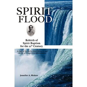 Miskov, Jennifer A. Spirit Flood: Rebirth of Spirit Baptism for the 21st Century (In light of the Azusa Street Revival and the life of Carrie Judd Montgomery) Miskov, Jennifer A. Spirit Flood: Rebirth of Spirit Baptism for the 21st Century (In light of the Azusa Street Revival and the life of Carrie Judd Montgomery)