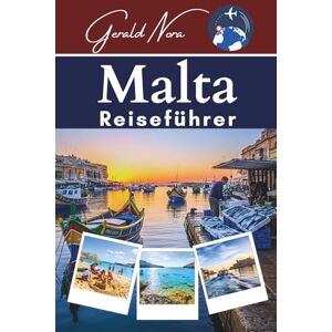 Nora, Gerald Malta Reiseführer: Ihr ultimativer Begleiter für unvergessliche Abenteuer, verborgene Schätze und nachhaltige Reisen im Mittelmeerraum (NORA TRAVELS) Nora, Gerald Malta Reiseführer: Ihr ultimativer Begleiter für unvergessliche Abenteuer, verborgene Schätze und nachhaltige Reisen im Mittelmeerraum (NORA TRAVELS)