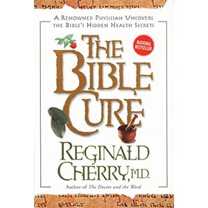 Reginald B. Cherry The Bible Cure: A Renowned Physician Uncovers the Bible's Hidden Health Secrets Reginald B. Cherry The Bible Cure: A Renowned Physician Uncovers the Bible's Hidden Health Secrets