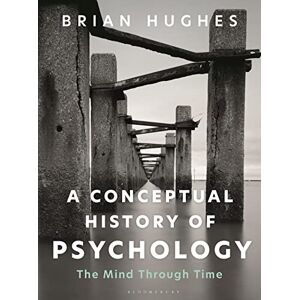 Brian Hughes A Conceptual History of Psychology: The Mind Through Time Brian Hughes A Conceptual History of Psychology: The Mind Through Time