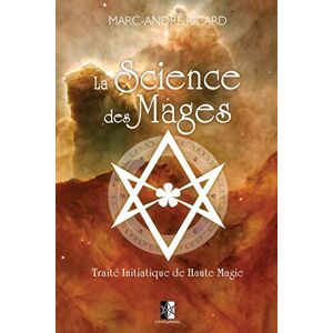 Ricard, Marc-André La Science des Mages: Traité Initiatique de Haute Magie Ricard, Marc-André La Science des Mages: Traité Initiatique de Haute Magie
