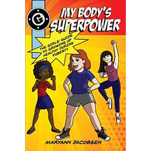 Jacobsen, Maryann My Body's Superpower: The Girls' Guide to Growing Up Healthy During Puberty Jacobsen, Maryann My Body's Superpower: The Girls' Guide to Growing Up Healthy During Puberty
