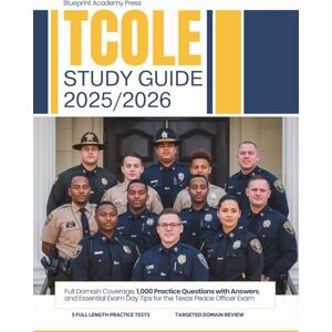 Press, Blueprint Academy TCOLE STUDY GUIDE 2025-2026: Full Domain Coverage, 1,000 Practice Questions with Answers, and Essential Exam Day Tips for the Texas Peace Officer Exam Press, Blueprint Academy TCOLE STUDY GUIDE 2025-2026: Full Domain Coverage, 1,000 Practice Questions with Answers, and Essential Exam Day Tips for the Texas Peace Officer Exam