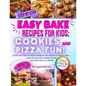 McCake, Marigold Easy Bake Recipes for Kids: Cookies and Pizza Fun!: A Full-Color Step-by-Step Cookbook with Pictures for Every Step — Super-Fun and Easy Recipes for Kids that make them say WOW! McCake, Marigold Easy Bake Recipes for Kids: Cookies and Pizza Fun!: A Full-Color Step-by-Step Cookbook with Pictures for Every Step — Super-Fun and Easy Recipes for Kids that make them say WOW!