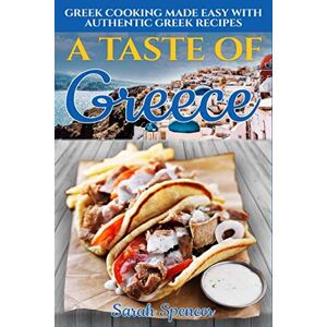 Spencer, Sarah A Taste of Greece: Greek Cooking Made Easy with Authentic Greek Recipes (The Best Recipes from Around the World) Spencer, Sarah A Taste of Greece: Greek Cooking Made Easy with Authentic Greek Recipes (The Best Recipes from Around the World)