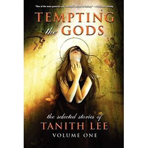 Tempting The Gods: The Selected Stories Of Tanith Lee Volume One: v. 1 Tempting The Gods: The Selected Stories Of Tanith Lee Volume One: v. 1