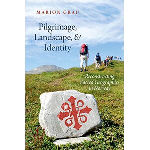 Oxford University Press Pilgrimage, Landscape, and Identity: Reconstucting Sacred Geographies in Norway (Oxford Ritual Studies) Oxford University Press Pilgrimage, Landscape, and Identity: Reconstucting Sacred Geographies in Norway (Oxford Ritual Studies)