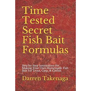 Takenaga, Darren Time Tested Secret Fish Bait Formulas: Step by Step Instructions for Making Your Own Homemade Fish Bait for Trout, Carp, & Catfish Takenaga, Darren Time Tested Secret Fish Bait Formulas: Step by Step Instructions for Making Your Own Homemade Fish Bait for Trout, Carp, & Catfish