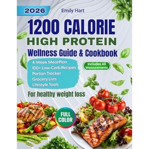 Hart, Emily 1200-Calorie High-Protein Wellness Guide & Cookbook: 4-Week Meal Plan, 100+ Low-Carb Recipes, Portion Tracker, Grocery Lists, Lifestyle Tools & Medical Nutrition Tips for Obesity and Diabetes Hart, Emily 1200-Calorie High-Protein Wellness Guide & Cookbook: 4-Week Meal Plan, 100+ Low-Carb Recipes, Portion Tracker, Grocery Lists, Lifestyle Tools & Medical Nutrition Tips for Obesity and Diabetes