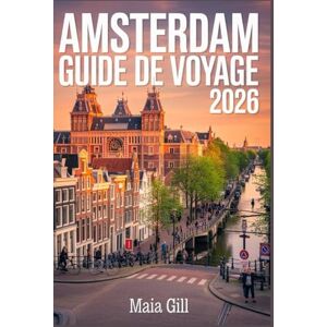 Gill, Maia Amsterdam Guide de voyage 2026: Le guide mis à jour avec planificateur d'itinéraire, programmes quotidiens, astuces pour économiser, trésors cachés et secrets locaux loin des foules de touristes. Gill, Maia Amsterdam Guide de voyage 2026: Le guide mis à jour avec planificateur d'itinéraire, programmes quotidiens, astuces pour économiser, trésors cachés et secrets locaux loin des foules de touristes.