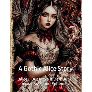Wine, Natasha A Alice... But Make It Dark Junk Journal Book and Ephemera: A Gothic Alice Story Wine, Natasha A Alice... But Make It Dark Junk Journal Book and Ephemera: A Gothic Alice Story