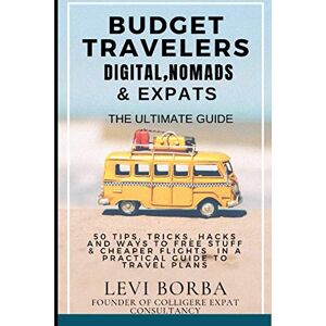 Borba, Levi Budget Travelers, Digital Nomads & Expats: The Ultimate Guide: 50 Tips, Tricks, Hacks and Ways to Free Stuff & Cheaper Flights in a Practical Guide ... Plans: 2 (The Digital Nomad & Expat Mentor) Borba, Levi Budget Travelers, Digital Nomads & Expats: The Ultimate Guide: 50 Tips, Tricks, Hacks and Ways to Free Stuff & Cheaper Flights in a Practical Guide ... Plans: 2 (The Digital Nomad & Expat Mentor)