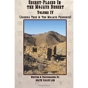 Jim, Death Valley Secret Places in the Mojave Desert Vol. IV: Joshua Tree National Park & The Mojave National Preserve: Volume 4 Jim, Death Valley Secret Places in the Mojave Desert Vol. IV: Joshua Tree National Park & The Mojave National Preserve: Volume 4