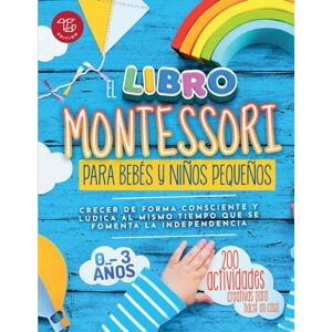 Stampfer, Maria El Libro Montessori Para Bebés y Niños Pequeños: 200 actividades creativas para hacer en casa Crecer de forma consciente y lúdica al mismo tiempo que se fomenta la independencia (Ideas Montessori) Stampfer, Maria El Libro Montessori Para Bebés y Niños Pequeños: 200 actividades creativas para hacer en casa Crecer de forma consciente y lúdica al mismo tiempo que se fomenta la independencia (Ideas Montessori)