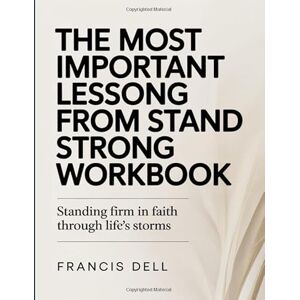 Dell The Most Important Lessons From Stand Strong Workbook: Standing Firm in Faith Through Life’s Storms Dell The Most Important Lessons From Stand Strong Workbook: Standing Firm in Faith Through Life’s Storms