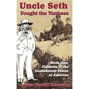 Kennedy, James Ronald Uncle Seth Fought the Yankees Kennedy, James Ronald Uncle Seth Fought the Yankees