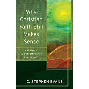 Evans, C. Stephen Why Christian Faith Still Makes Sense: A Response to Contemporary Challenges (Acadia Studies in Bible and Theology) Evans, C. Stephen Why Christian Faith Still Makes Sense: A Response to Contemporary Challenges (Acadia Studies in Bible and Theology)