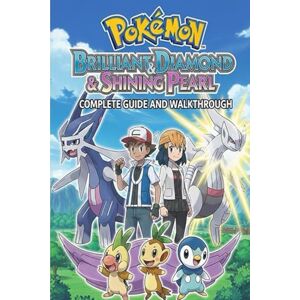 Audriana Duncan Pokemon Brilliant Diamond & Shining Pearl Complete Guide and Walkthrough :Tips, Tricks, Strategies, Secrets and everything you need to know before playing Audriana Duncan Pokemon Brilliant Diamond & Shining Pearl Complete Guide and Walkthrough :Tips, Tricks, Strategies, Secrets and everything you need to know before playing