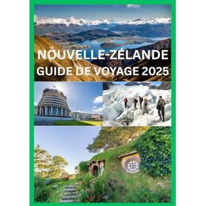 Emma, Reymond NOUVELLE-ZÉLANDE GUIDE DE VOYAGE 2025: Le guide complet pour découvrir la Nouvelle-Zélande Emma, Reymond NOUVELLE-ZÉLANDE GUIDE DE VOYAGE 2025: Le guide complet pour découvrir la Nouvelle-Zélande